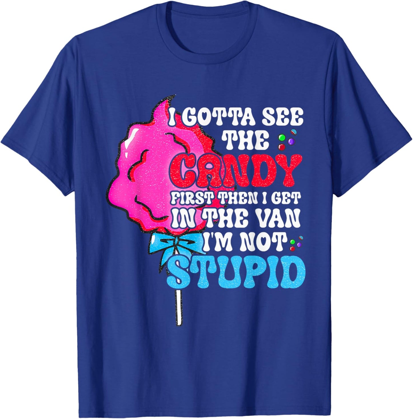 I Gotta See The Candy First I'm Not Stupid Funny Adult Humor T-Shirt - T-Shirt | Royal