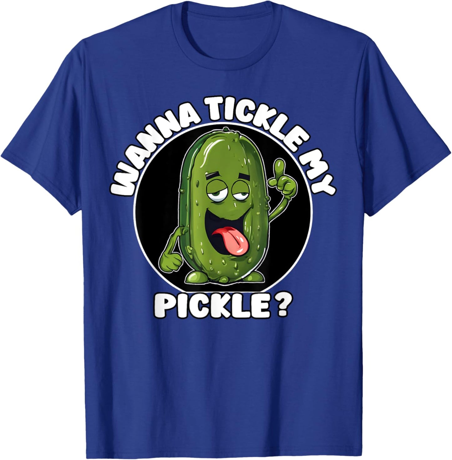 Wanna Tickle My Pickle Funny Sarcastic Adult Humor T-Shirt - T-Shirt | Royal