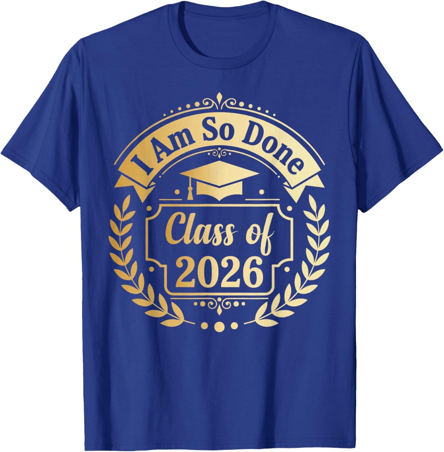 Class of 2026 I Am So Done Graduate 26 Senior Graduation T-Shirt - T-Shirt | Royal