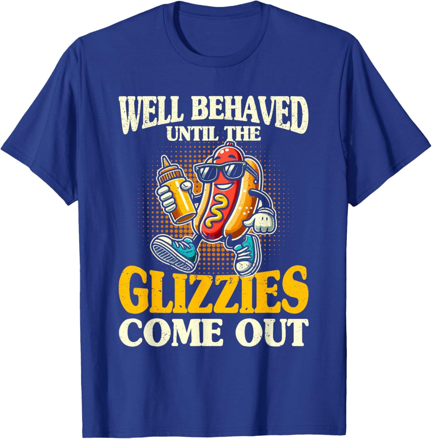 Glizzy Gobbler Well Behaved Until The glizzies Comes Out T-Shirt - T-Shirt | Royal