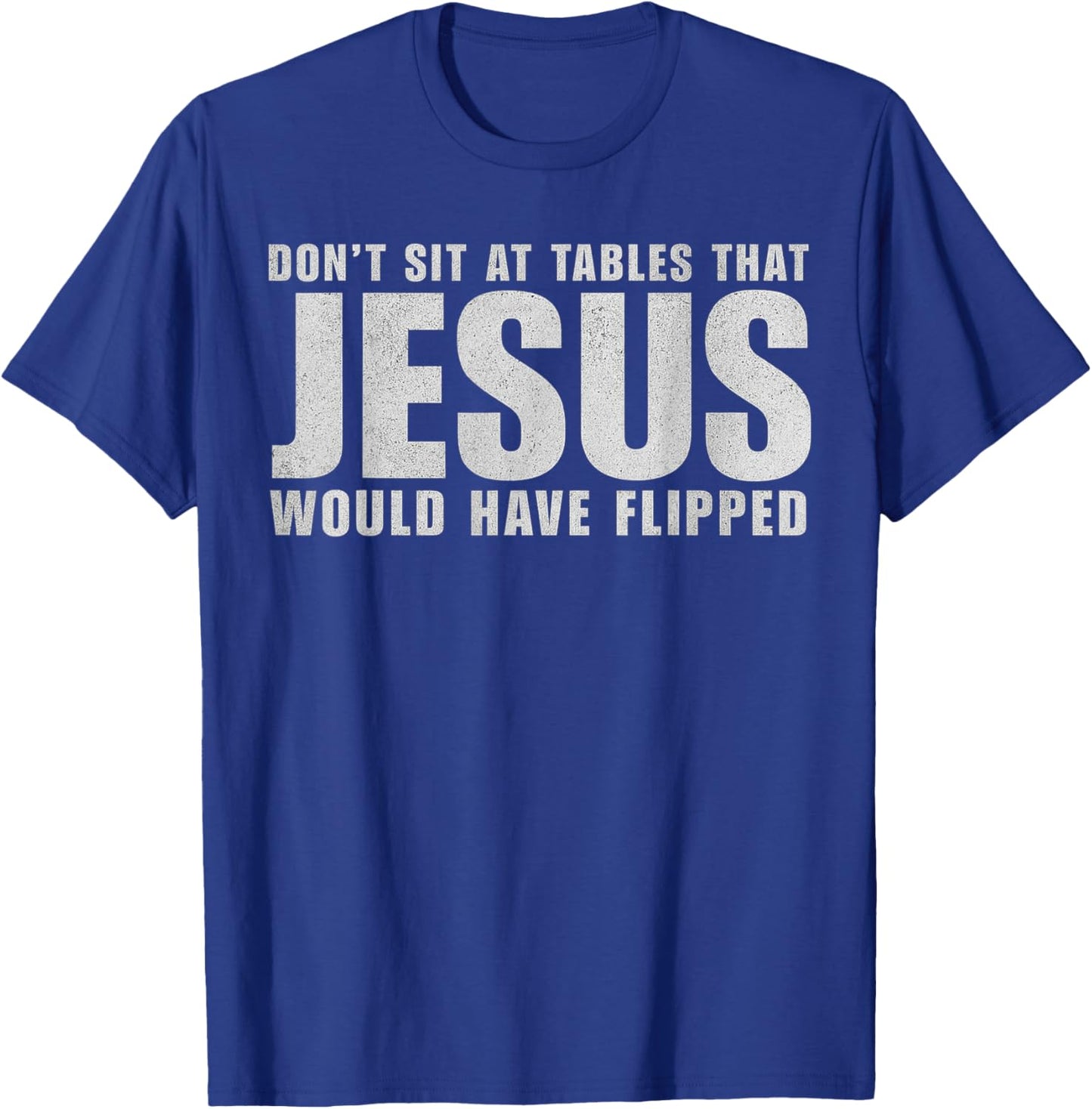 Don't Sit at Tables That Jesus Would Have Flipped Christian T-Shirt - T-Shirt | Royal
