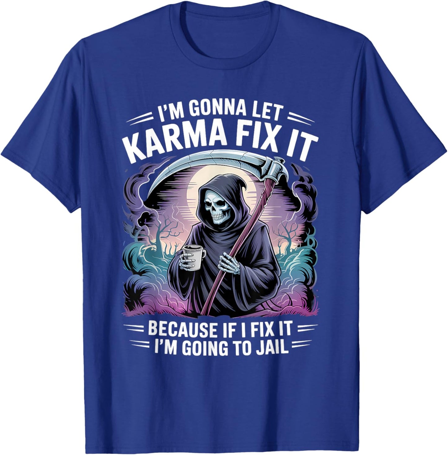 I'm Gonna Let Karma Fix It Because If I Fit it I'm Going to T-Shirt - T-Shirt | Royal