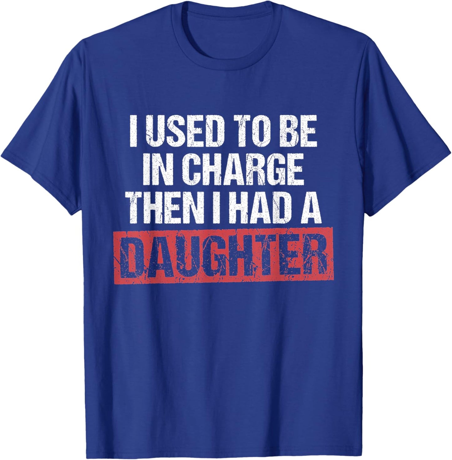 I Used to Be in Charge Then I Had A Daughter Funny Quote T-Shirt - T-Shirt | Royal