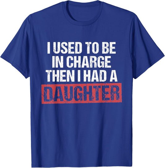 I Used to Be in Charge Then I Had A Daughter Funny Quote T-Shirt - T-Shirt | Royal