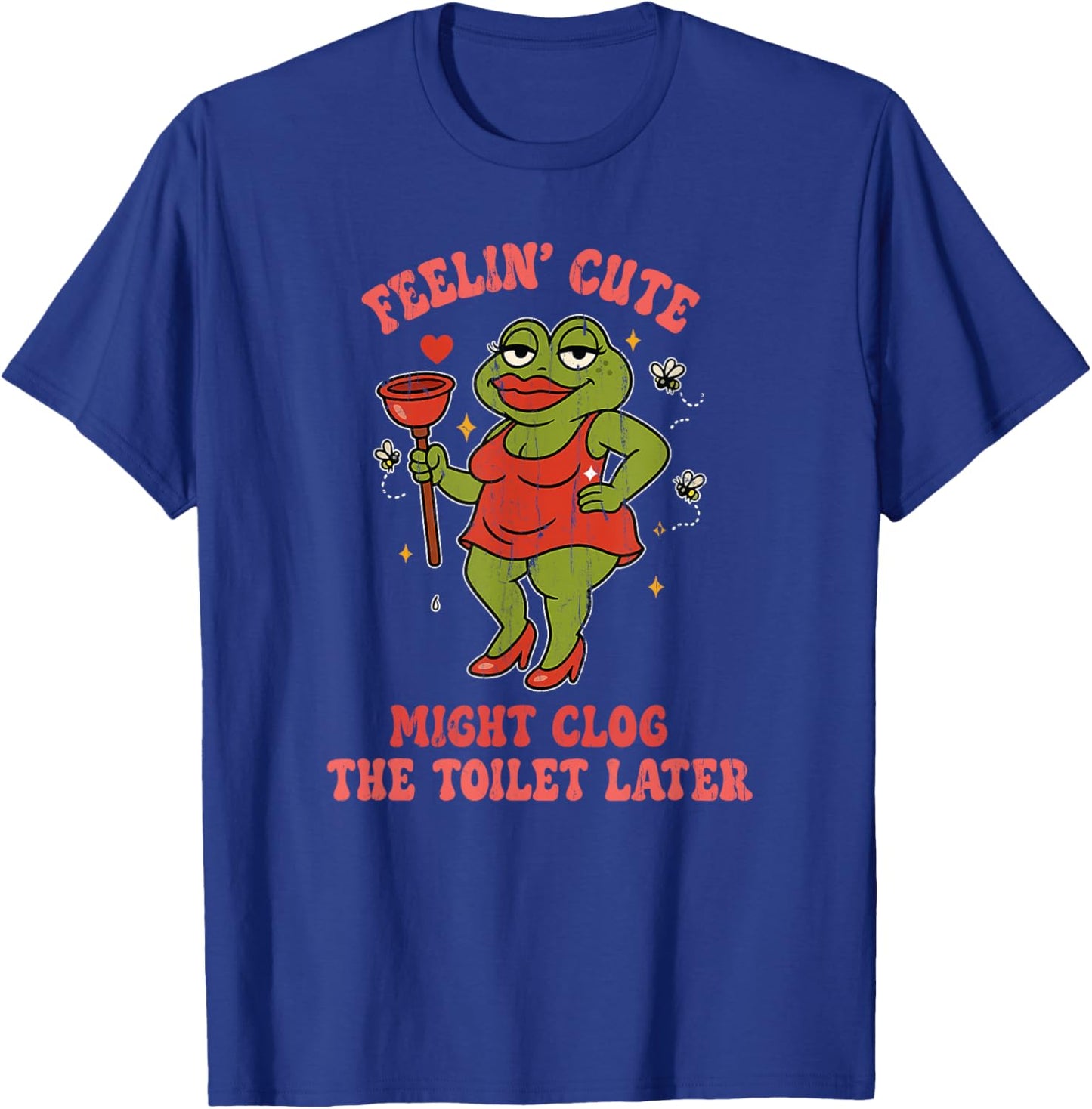 Feeling Cute Might Clog The Toilet Later T-Shirt - T-Shirt | Royal