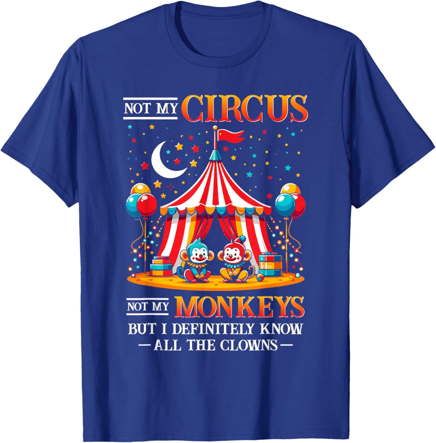 Funny Not My Circus Not My Monkeys But I Know All The Clowns T-Shirt - T-Shirt | Royal