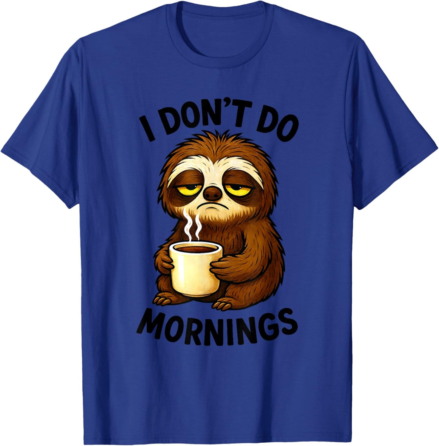 I Don't Do Mornings Funny Quote Sleepy Sloth Coffee Lover T-Shirt - T-Shirt | Royal
