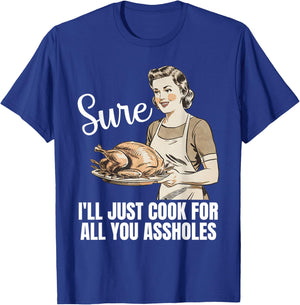 Vintage Sure I'll Just Cook For All You Asshole Thanksgiving T-Shirt - T-Shirt | Royal