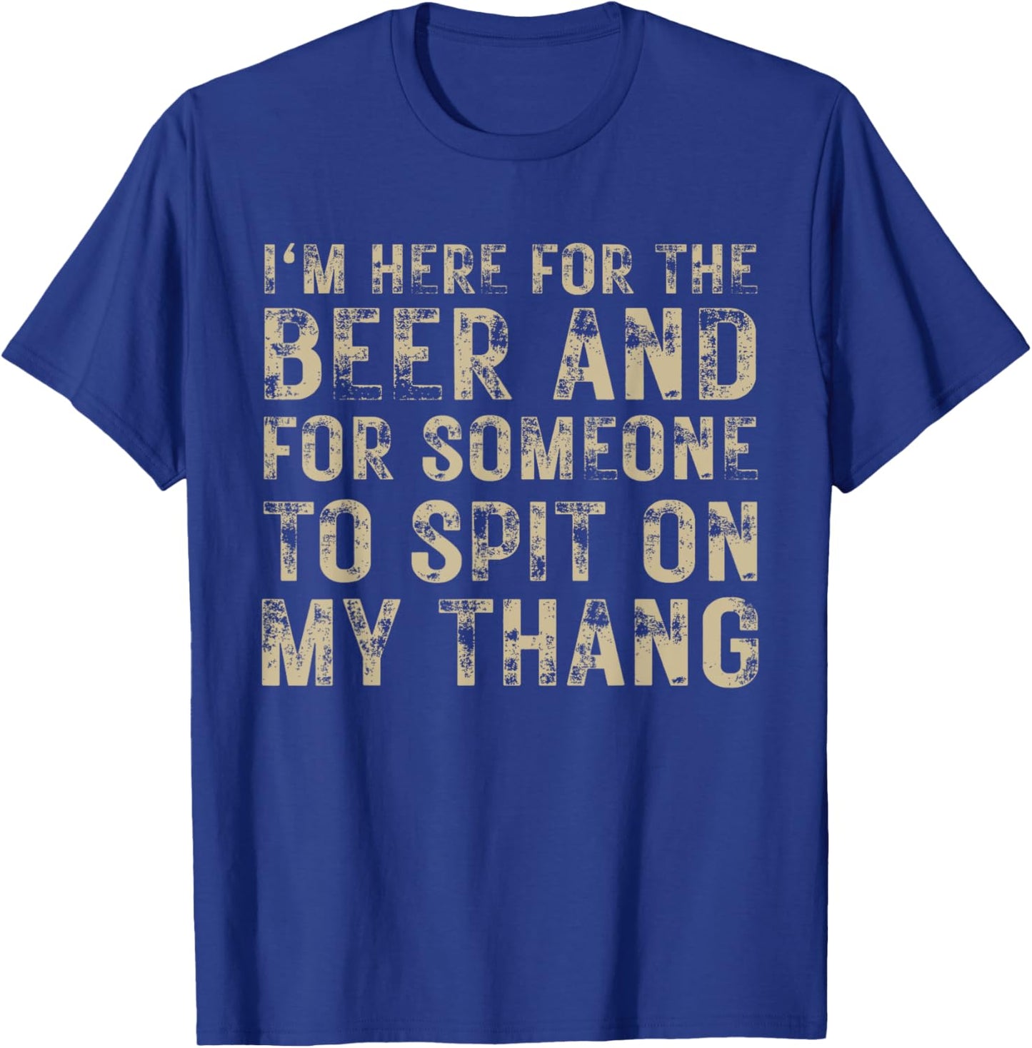 I'm Here For The Beer And For Someone To Spit Adult Funny T-Shirt - T-Shirt | Royal
