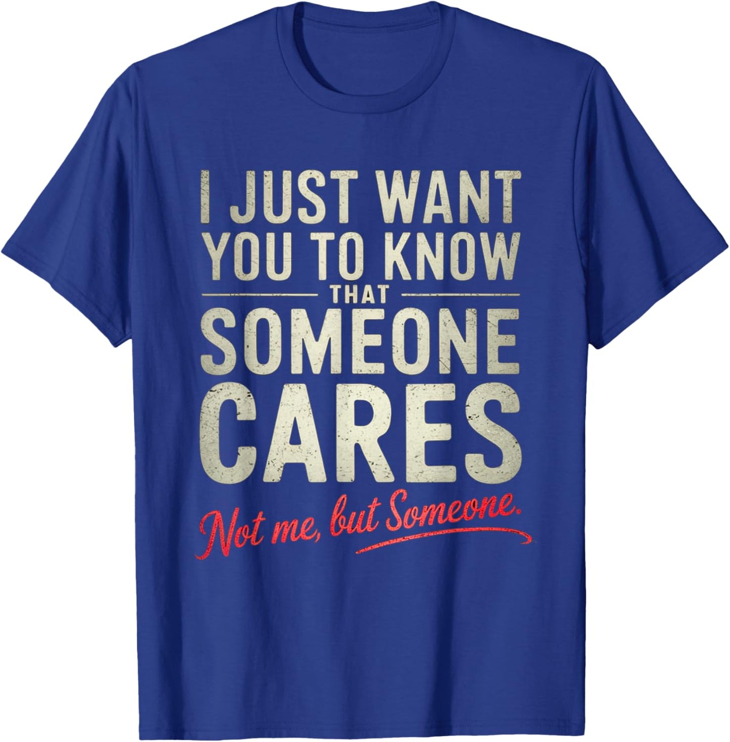 Just Want You to Know Someone Cares. Not Me, But Someone T-Shirt - T-Shirt | Royal