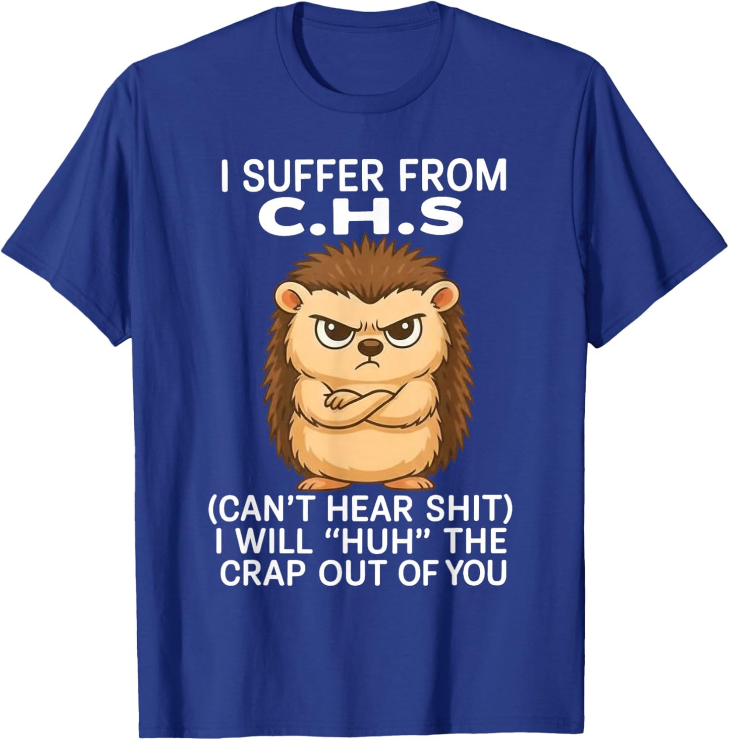 I Suffer from Chs Can't Hear Shit I Will Huh The Crap Out T-Shirt - T-Shirt | Royal