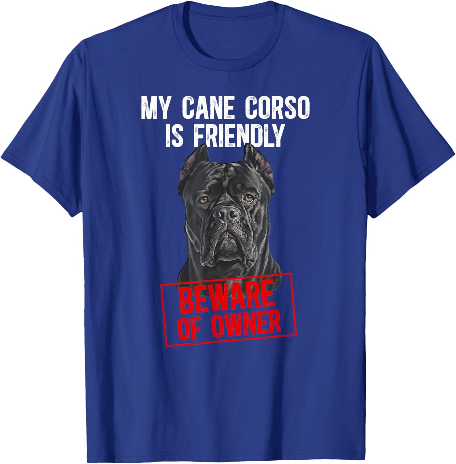 My Cane Corso is Friendly Cane Corso Lover Cane Corso Owner T-Shirt - T-Shirt | Royal