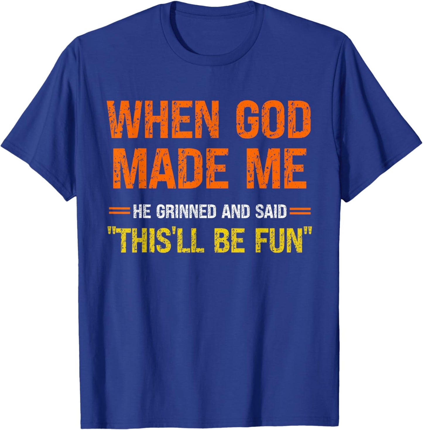 When God Made Me He Grinned and Said Funny Men Women Kids T-Shirt - T-Shirt | Royal