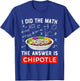 Food Lovers I Did The Math Answer is Chipotle Funny T-Shirt - T-Shirt | Royal