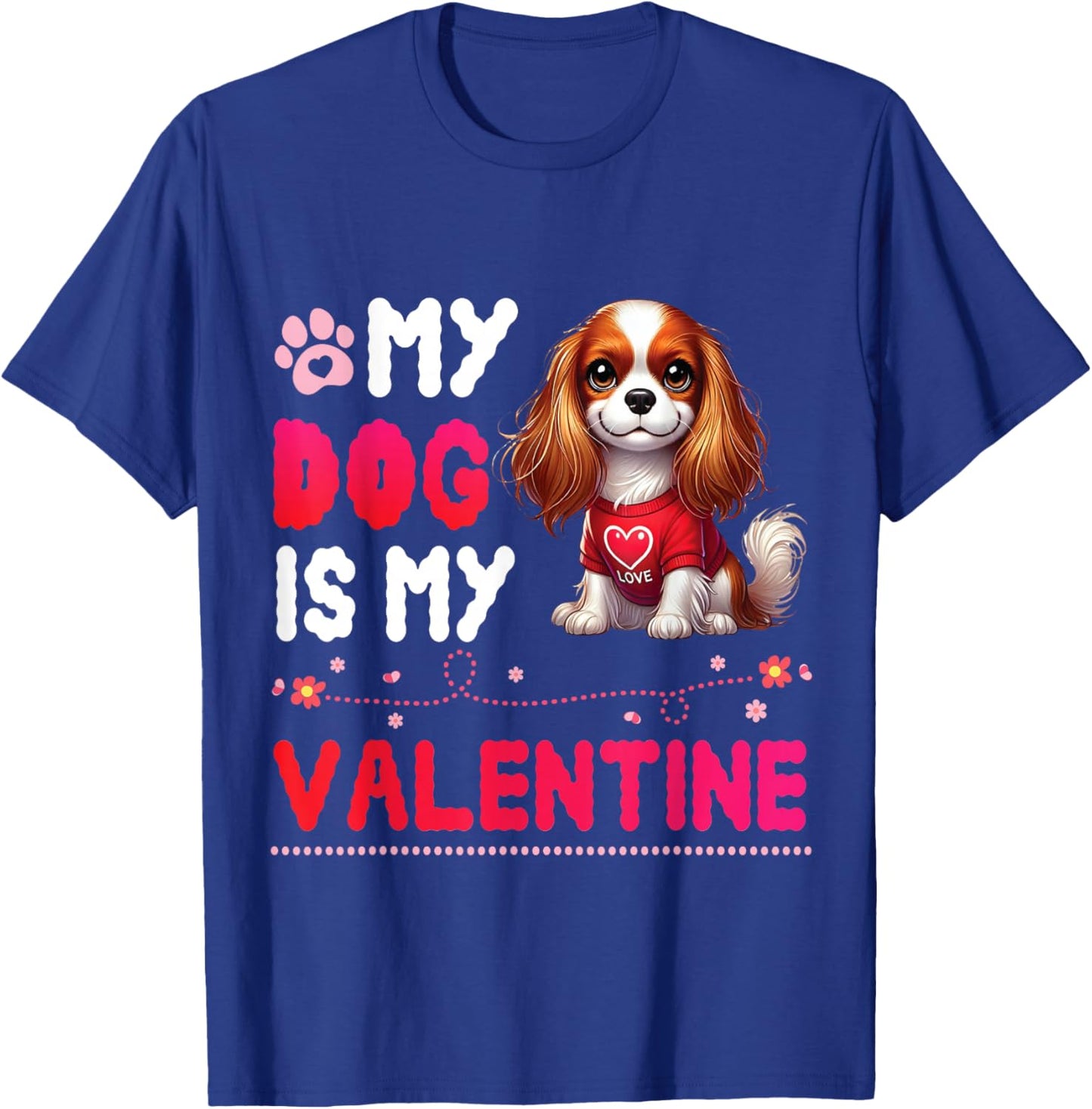 My CAVALIER KING CHARLES SPANIEL Dog Is My Valentine Day Men Women Kids T-Shirt - T-Shirt | Royal