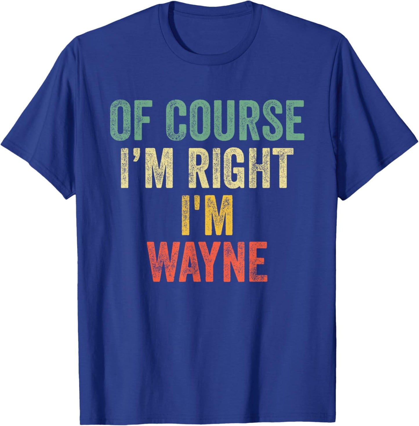 OF COURSE I'M RIGHT I'M WAYNE Shirt Birthday Gifts Funny T-Shirt - T-Shirt | Royal