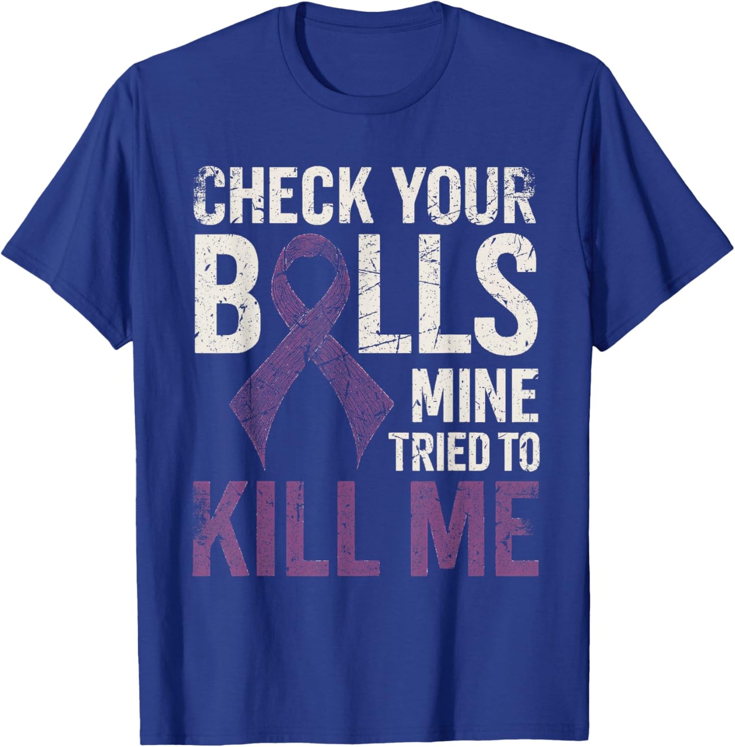 Check Your Balls Mine Tried to Kill Me Testicular Cancer T-Shirt - T-Shirt | Royal