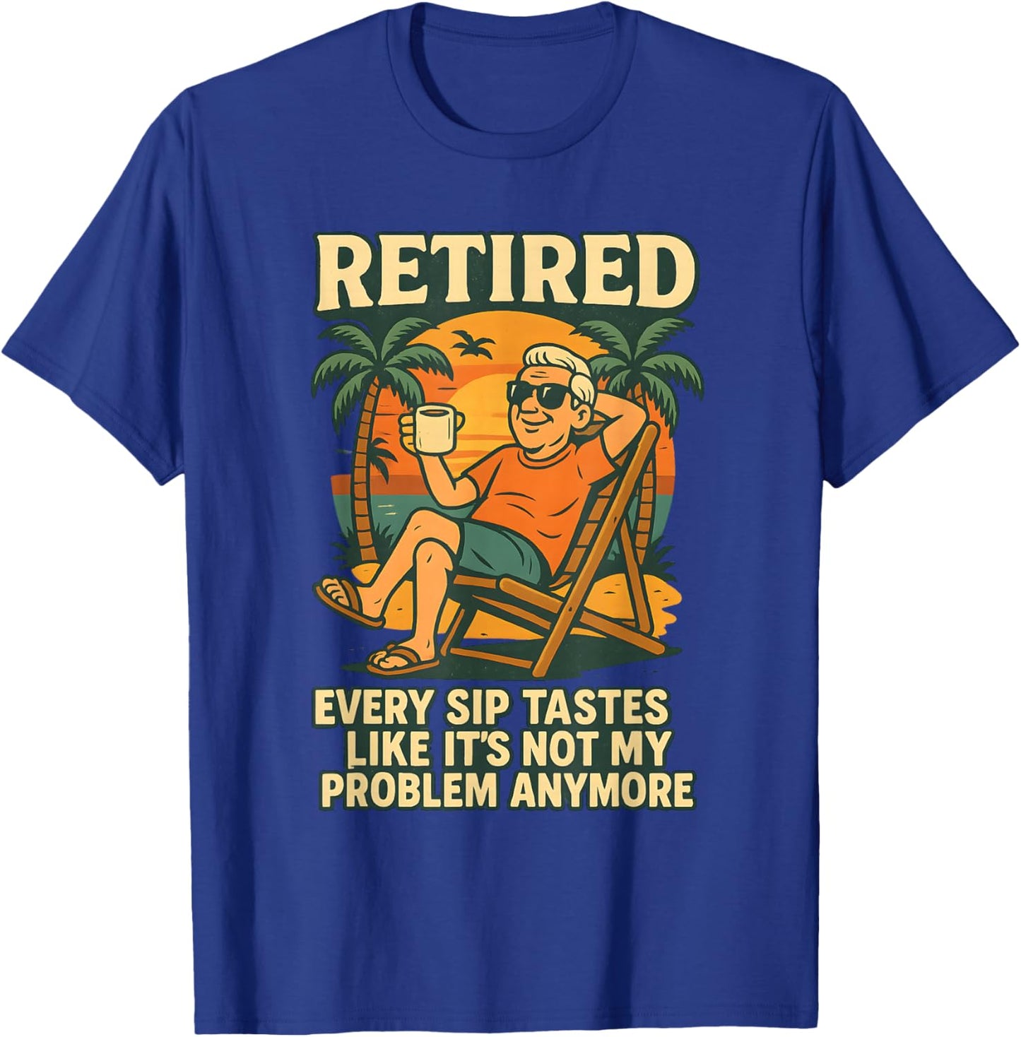 Every Sip Tastes Like It’s Not My Problem Anymore Retired T-Shirt - T-Shirt | Royal