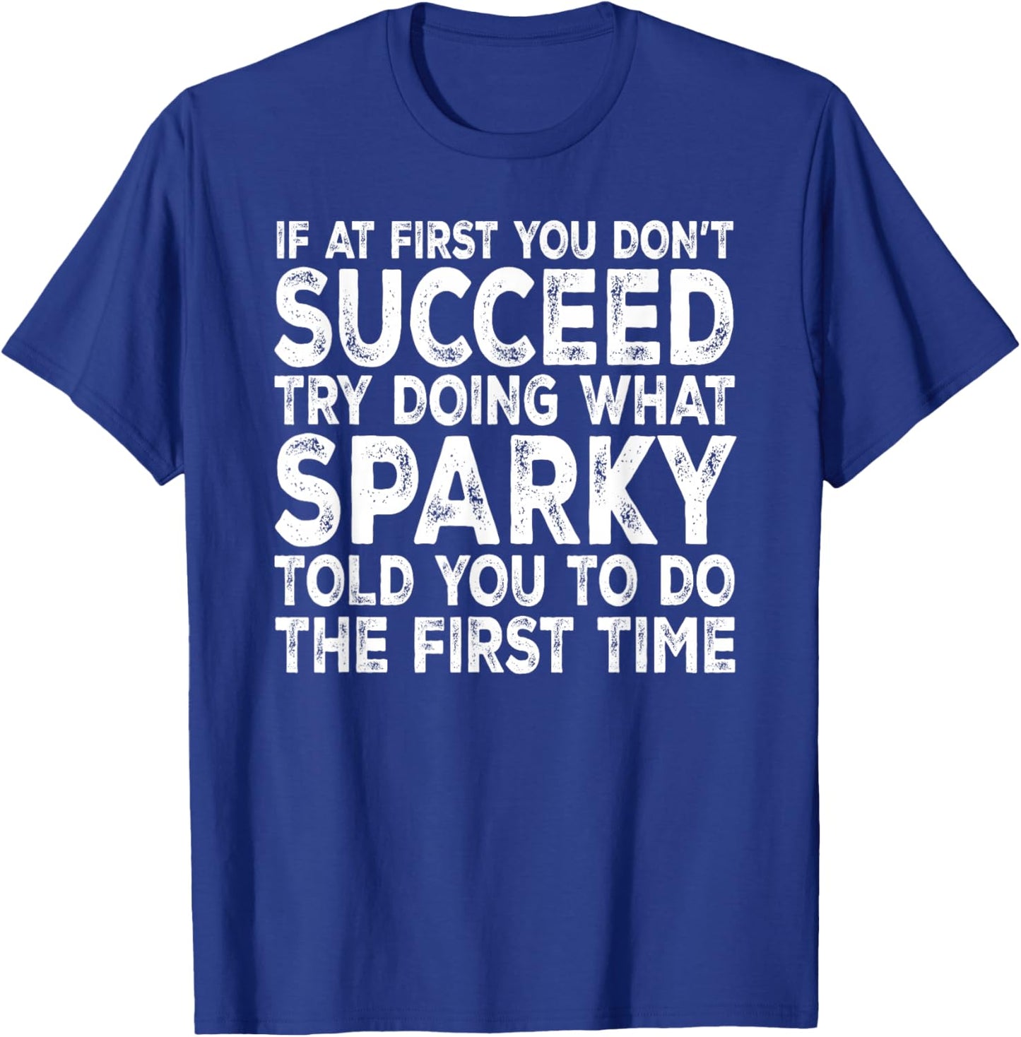 Sparky - If at First You Don't Succeed Try Doing What T-Shirt - T-Shirt | Royal