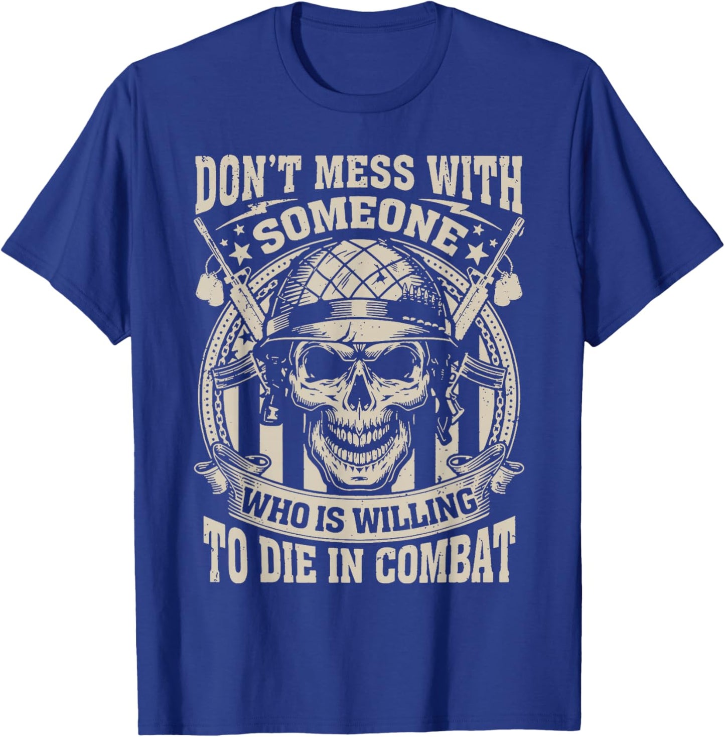 Don't Mess with Someone Who is Willing to Die in Combat T-Shirt - T-Shirt | Royal