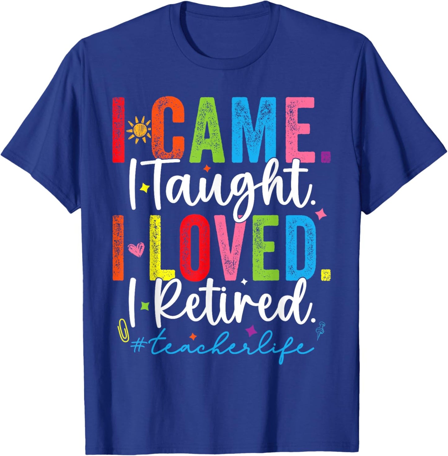 I Came I Taught I Loved I Retired Funny Teacher T-Shirt - T-Shirt | Royal