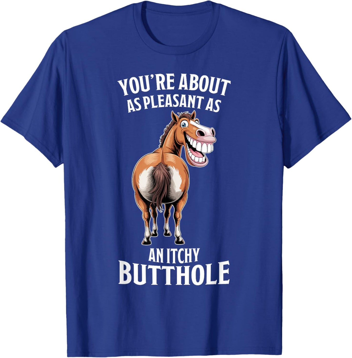 Funny Horse - You're About As Pleasant As an Itchy Butthole T-Shirt - T-Shirt | Royal