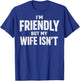 Ich Bin freundlich, Aber Meine Frau ist Nicht zurück T-Shirt - T-Shirt | Royal