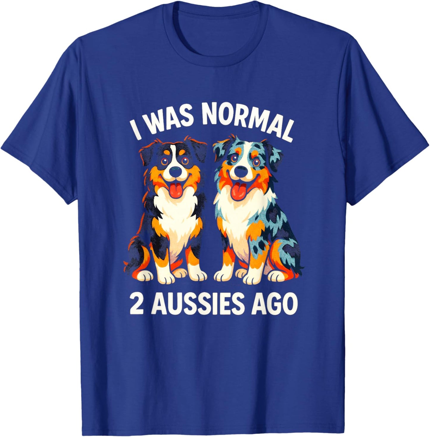 I was Normal 2 AUSSIES AGO - Australian Shepherd Retro T-Shirt - T-Shirt | Royal