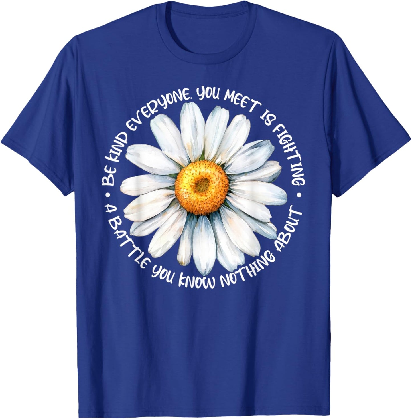 Be Kind Everyone Is Fighting A Battle You Know Nothing About T-Shirt - T-Shirt | Royal