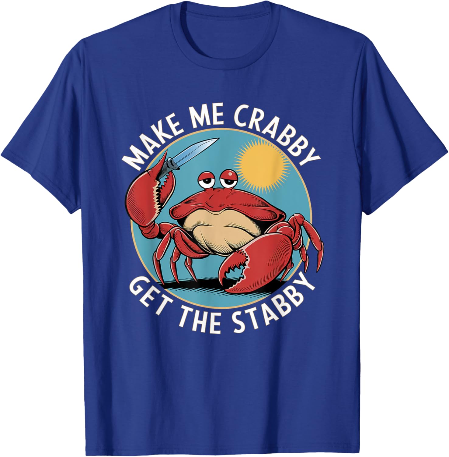 Make Me Crabby Get The Stabby T-Shirt - T-Shirt | Royal