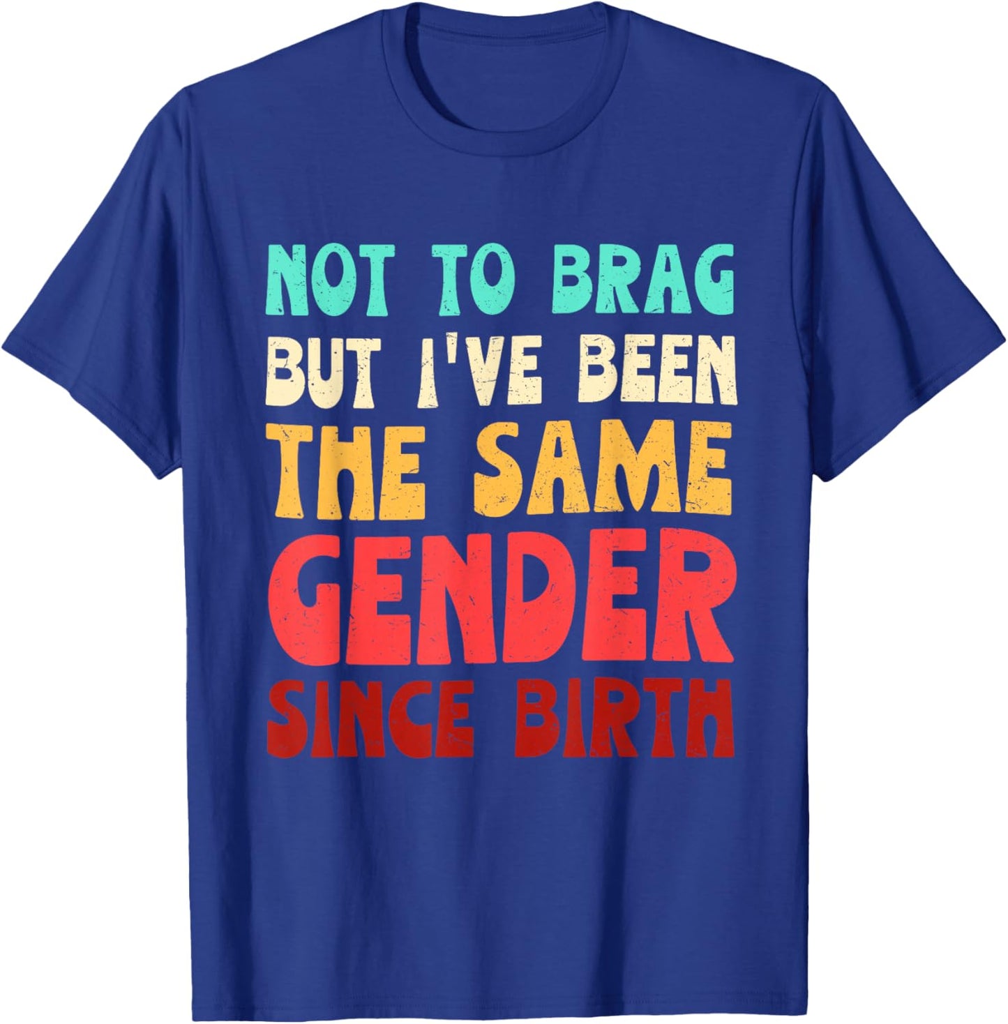 Not to Brag But I've Been The Same Gender Since Birth T-Shirt - T-Shirt | Royal
