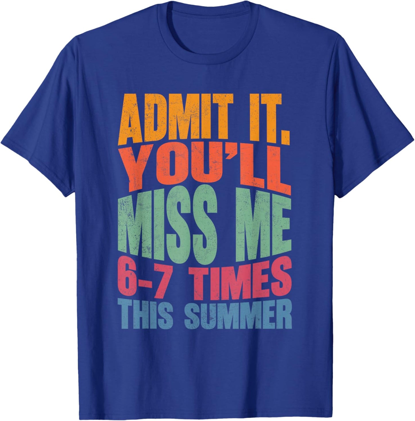 Admit It You'll Miss Me 6-7 Times This Summer Funny Last Day T-Shirt - T-Shirt | Royal