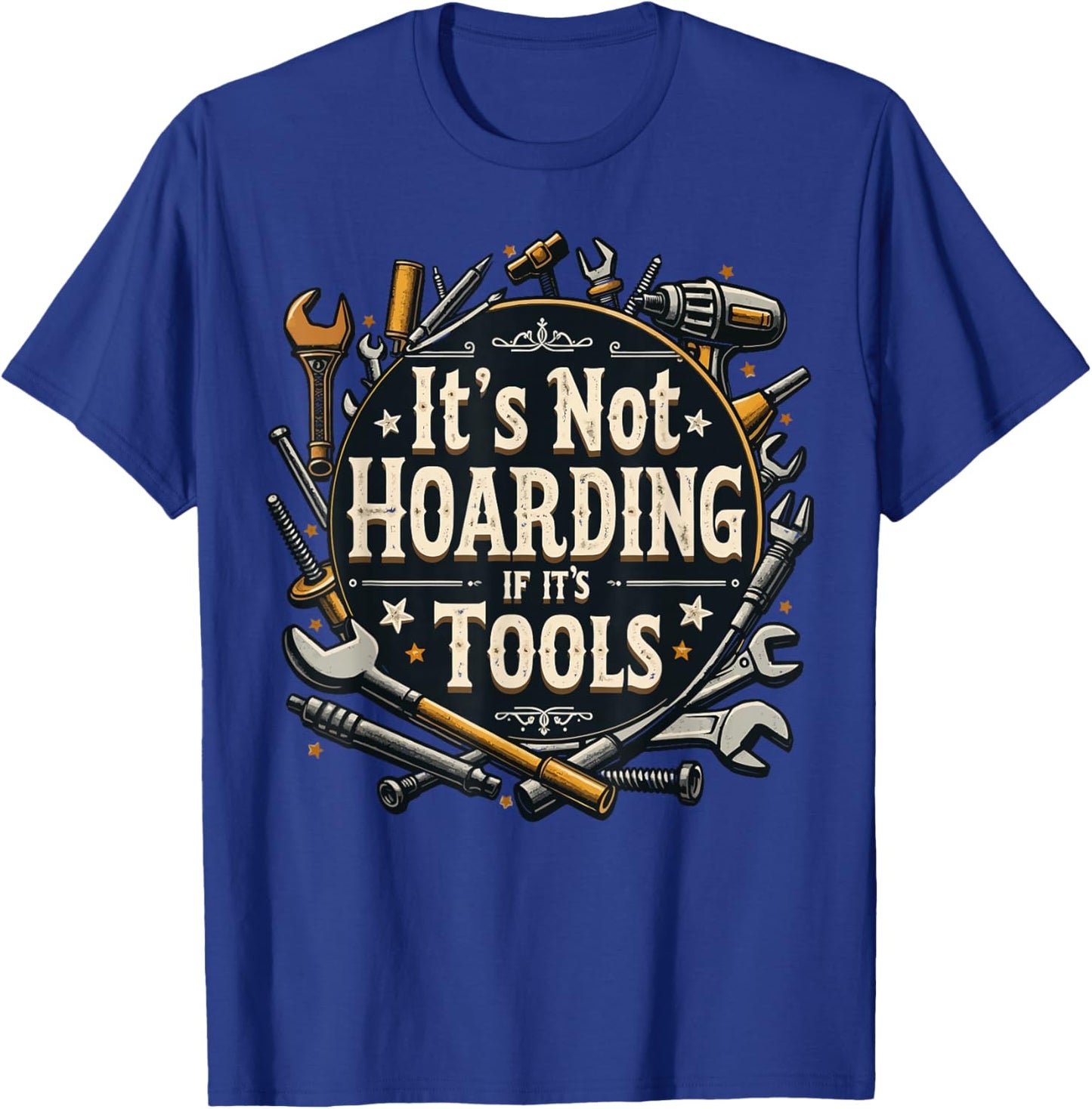 It's Not Hoarding If It's Tools Funny Mechanic Carpenter DIY T-Shirt - T-Shirt | Royal