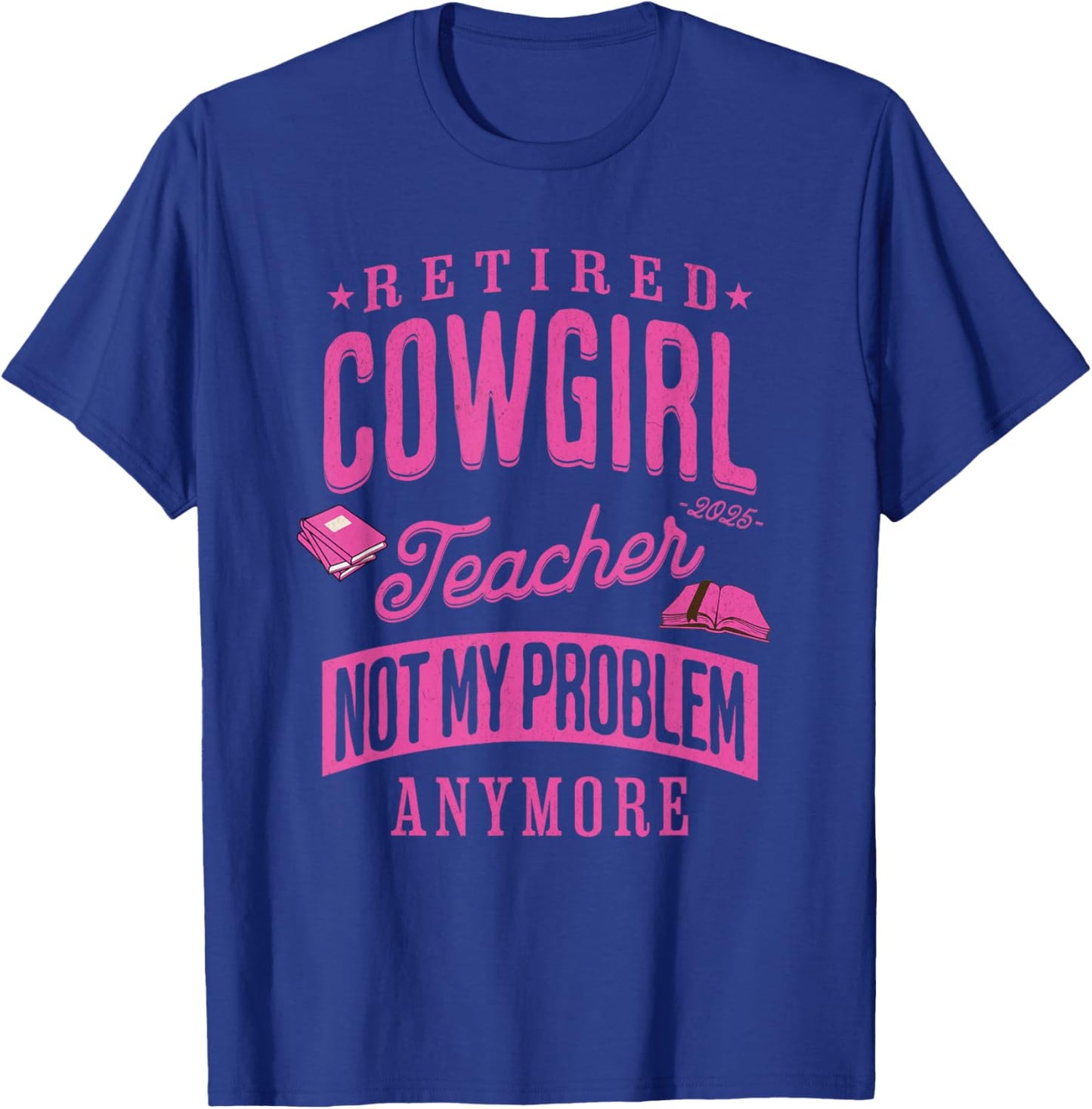 Retired Cowgirl Teacher Not My Problem Anymore Retirement T-Shirt - T-Shirt | Royal