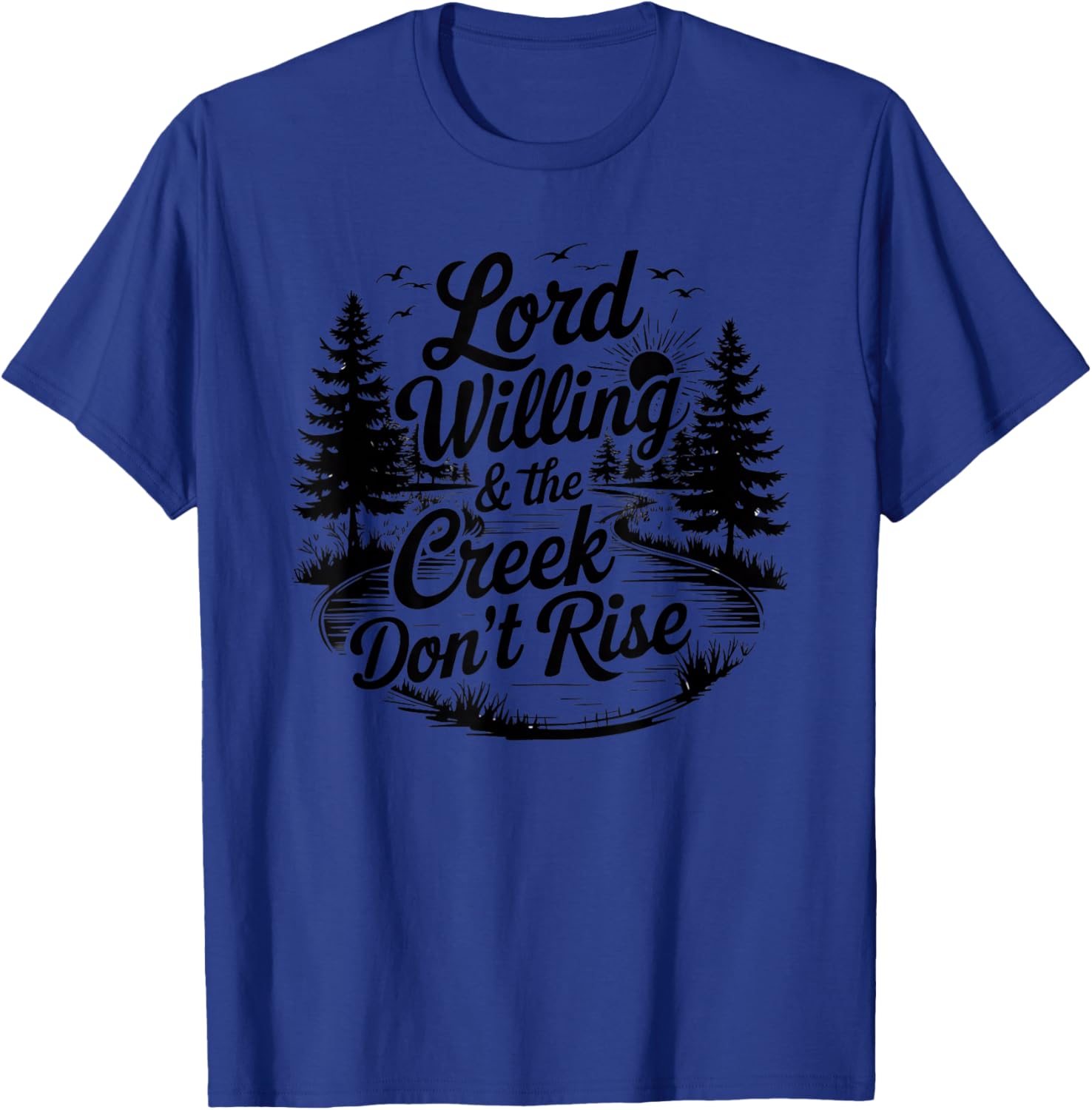 Lord Willing And The Creek Don't Rise T-Shirt - T-Shirt | Royal