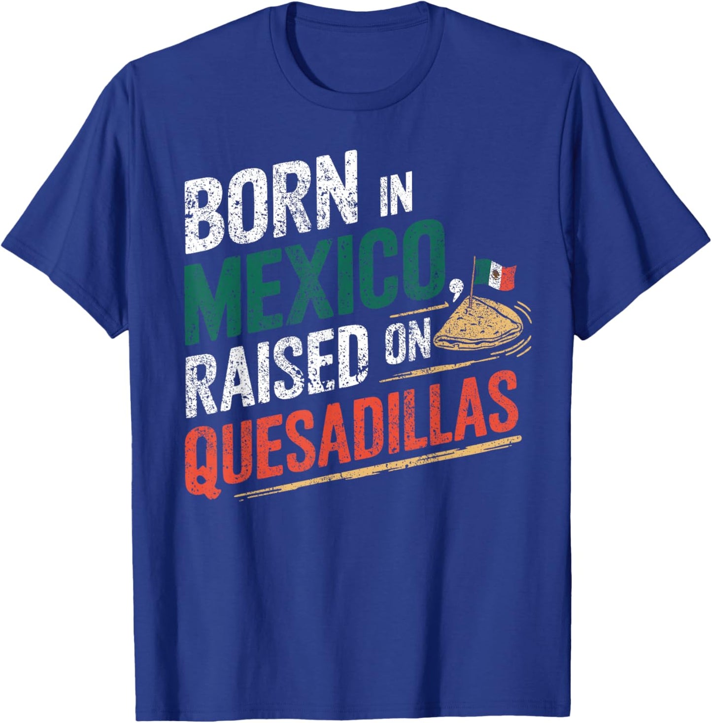 Born In Mexica Raised On Quesadillas T-Shirt - T-Shirt | Royal