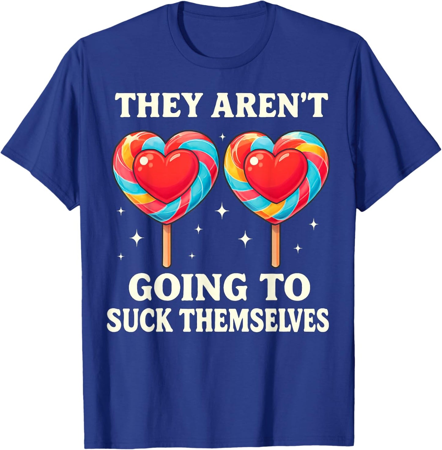 They aren't Going to Suck Themselves Funny Lollipop Design T-Shirt - T-Shirt | Royal