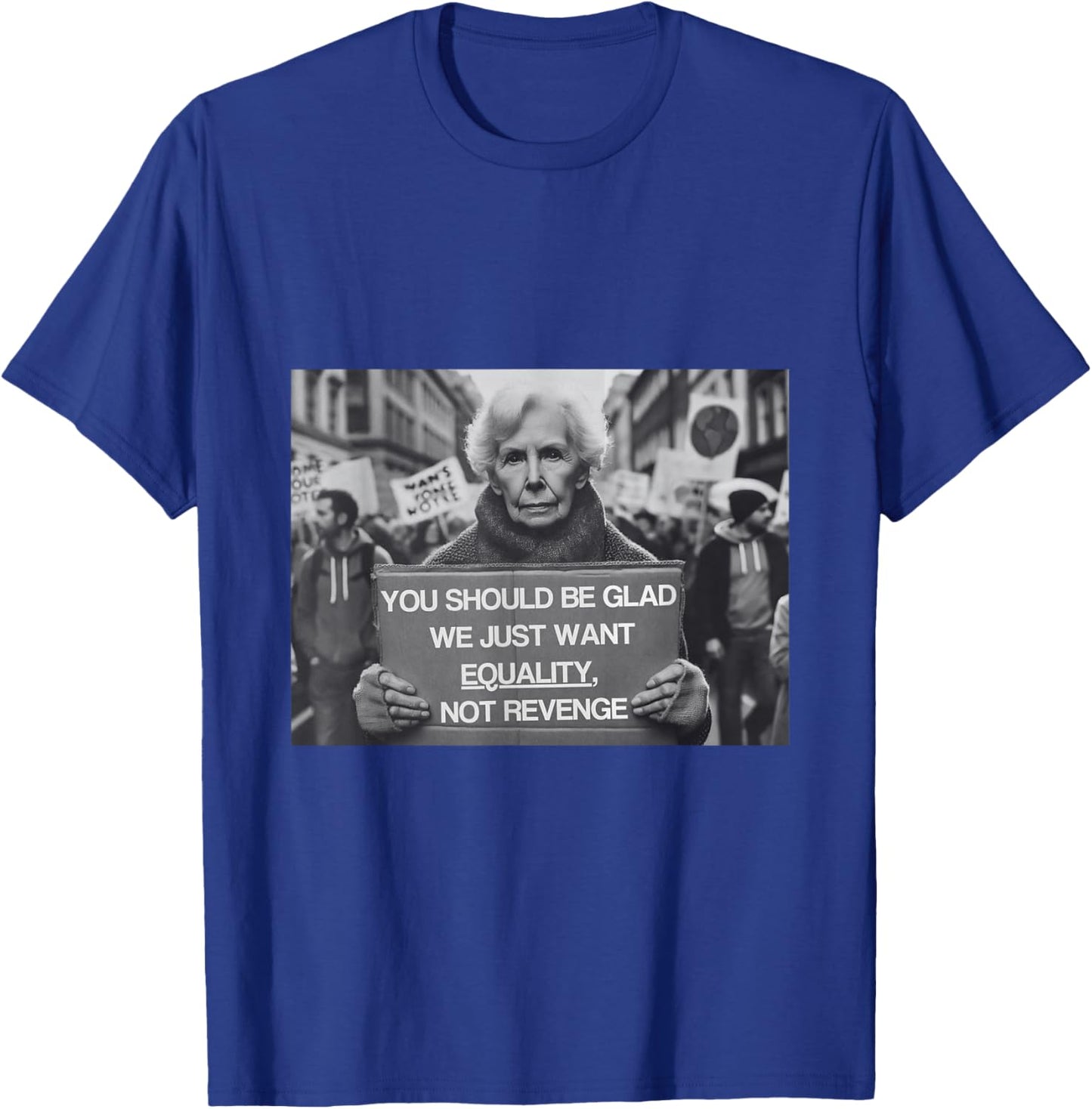 You Should Be Glad We Just Want Equality, Not Revenge , black, S T-Shirt - T-Shirt | Royal