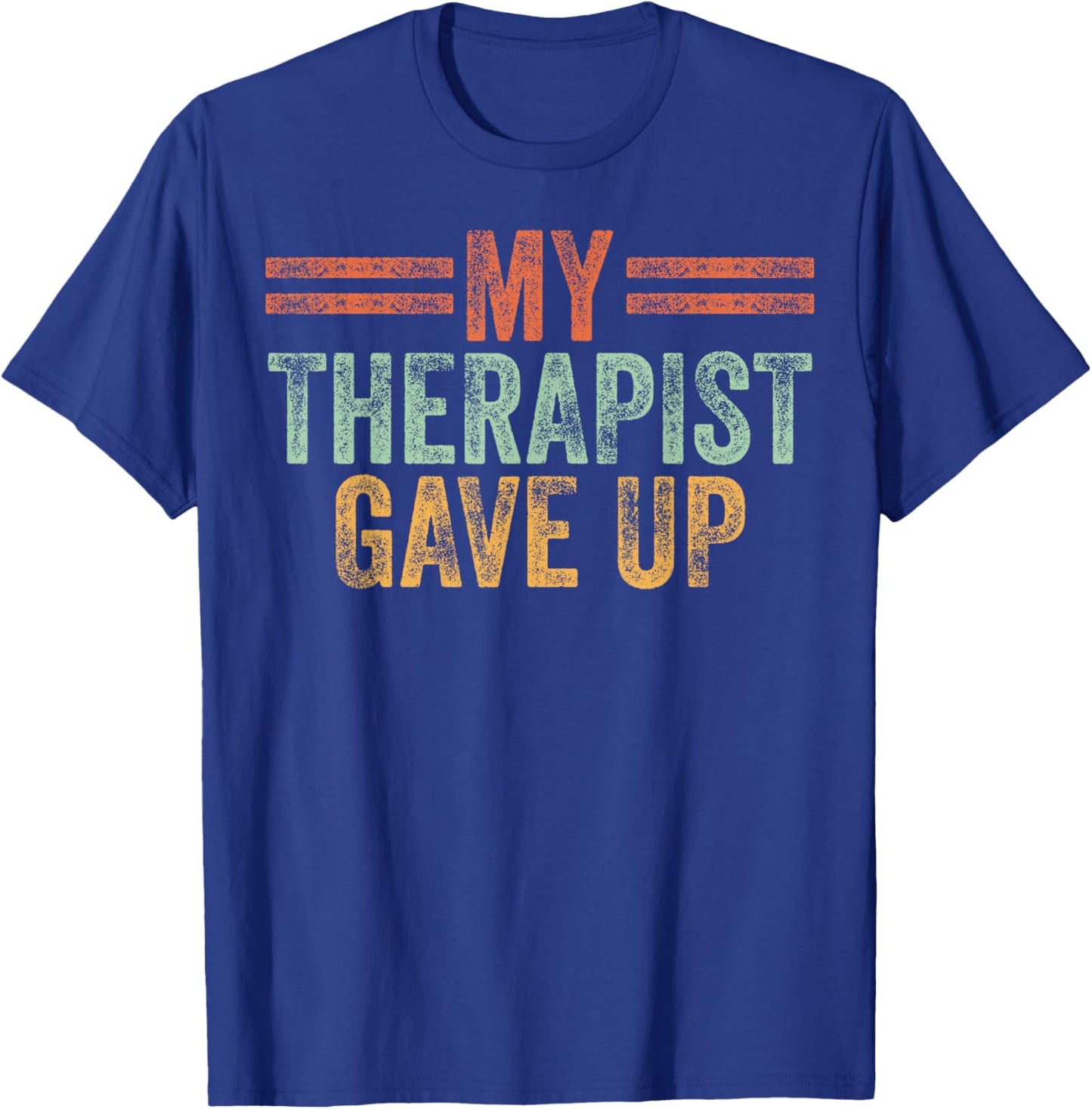 My Therapist Gave Up Funny Therapy T-Shirt - T-Shirt | Royal