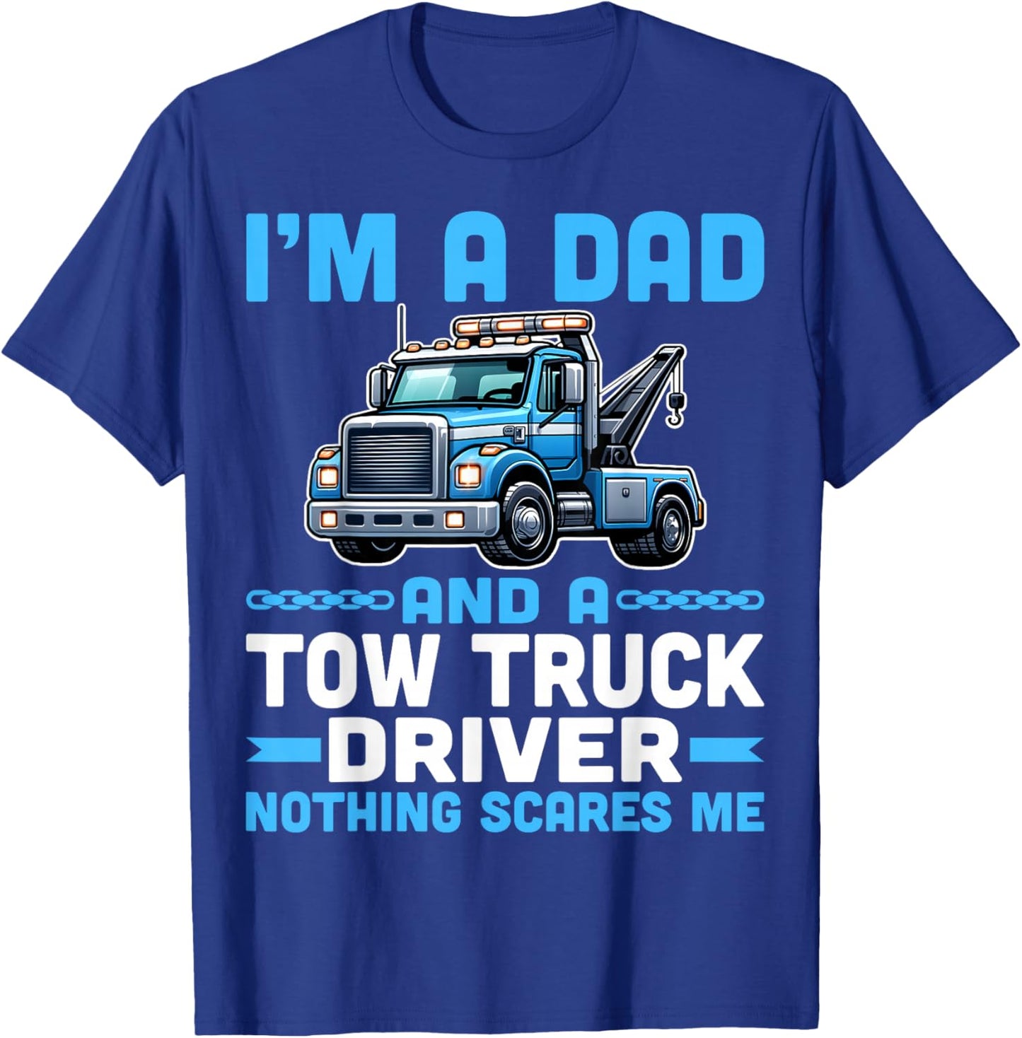 I'm Dad and a Tow Truck Towing Driver Nothing Scares Me T-Shirt - T-Shirt | Royal