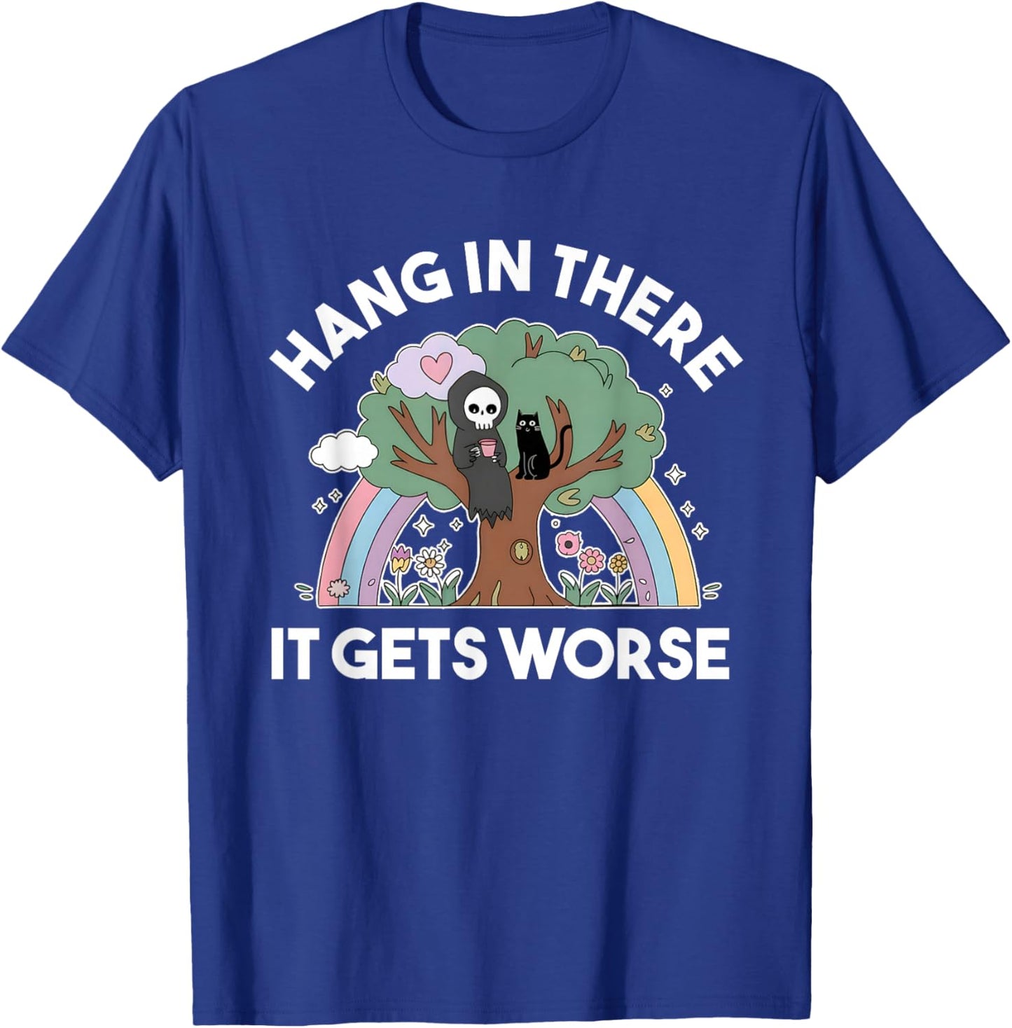 Hang In There It Gets Worse Existential Dread Funny Reaper T-Shirt - T-Shirt | Royal