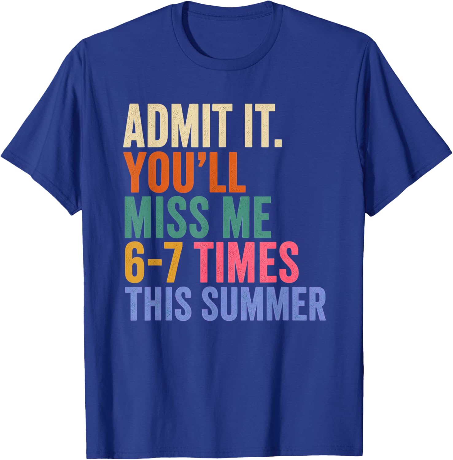 Admit It You'll Miss Me 6 7 Times This Summer T-Shirt - T-Shirt | Royal