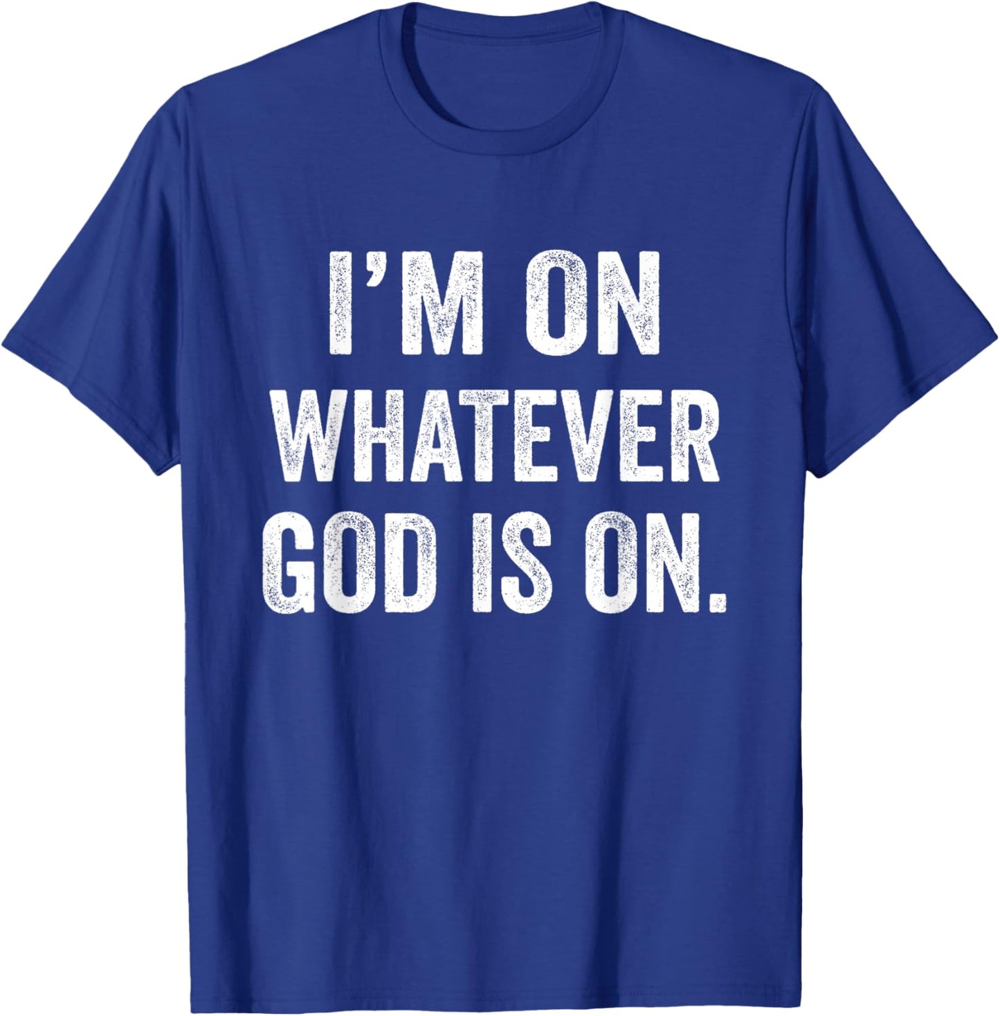 I'm On Whatever God Is On Motivational Quote T-Shirt - T-Shirt | Royal