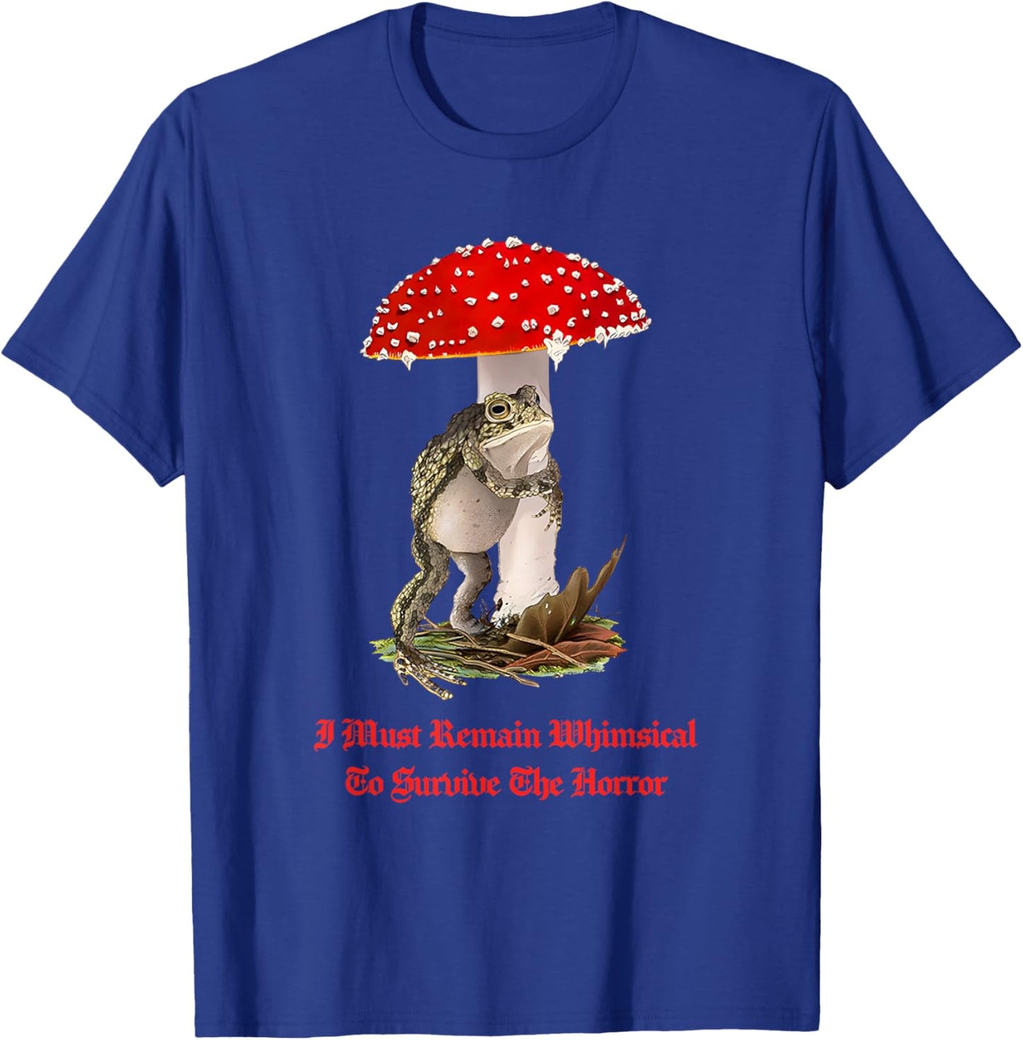 I Must Remain Whimsical to Survive The Horror Funny Quote T-Shirt - T-Shirt | Royal