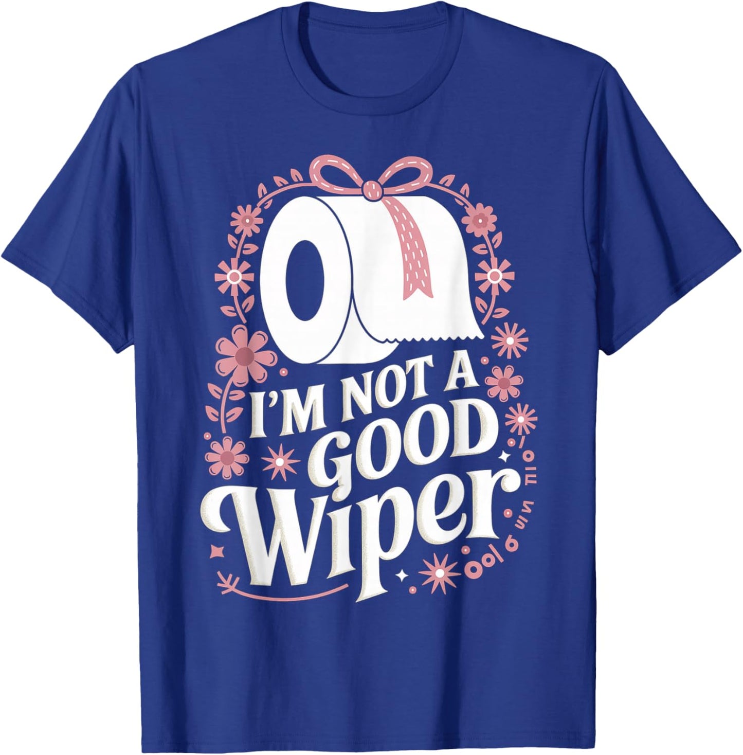 I'm Not A Good Wiper Saying Funny Inappropriate Men Women T-Shirt - T-Shirt | Royal