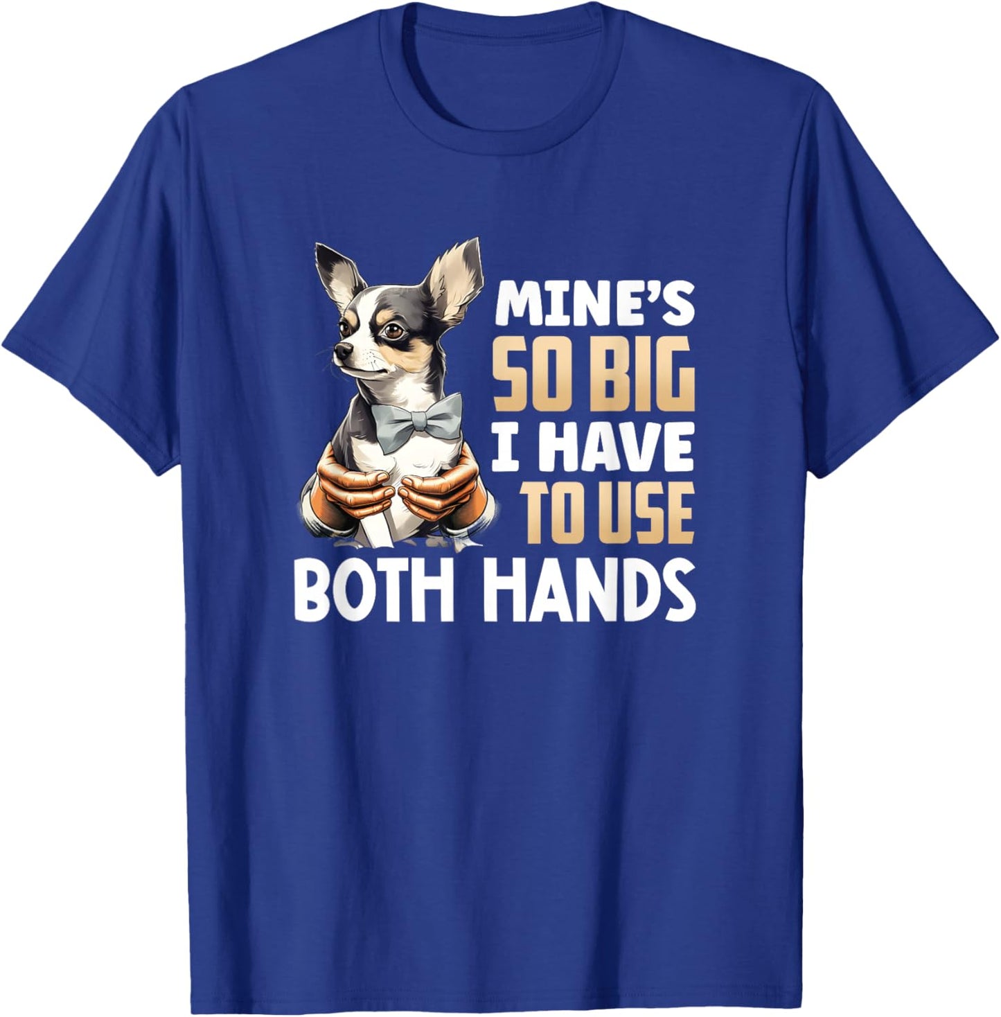 Mine's So Big I Have to Use Both Hands Funny Chihuahua Dog T-Shirt - T-Shirt | Royal