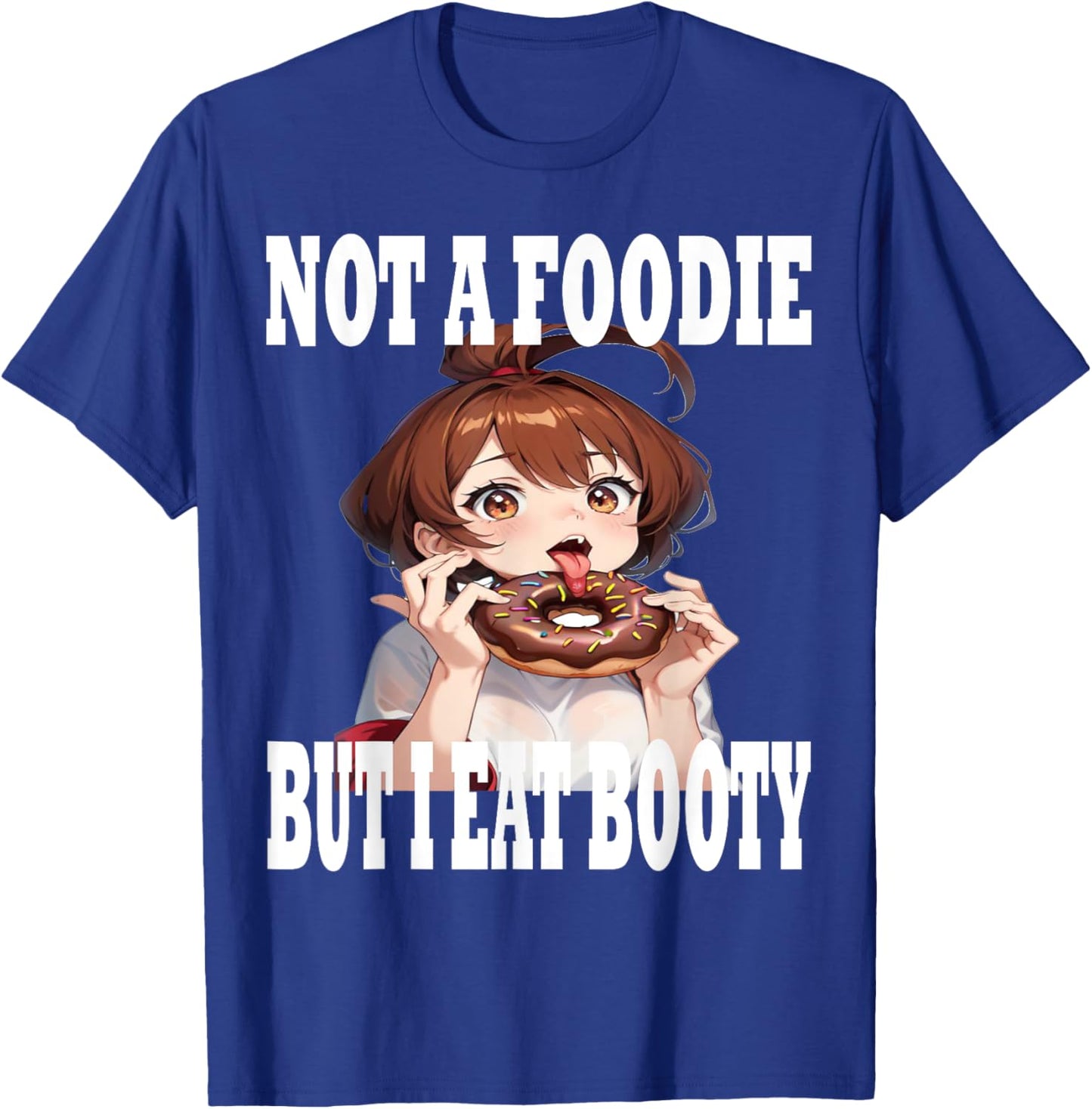 Not A Foodie But I Eat Booty Ass Funny Anime Humor T-Shirt - T-Shirt | Royal