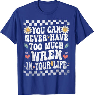 You Can Never Have Too Much Wren in Your Life T-Shirt - T-Shirt | Royal