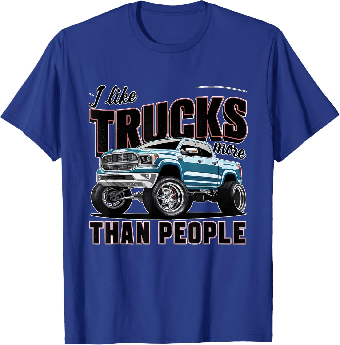 I like trucks more than people Humorous Auto Enthusiast T-Shirt - T-Shirt | Royal