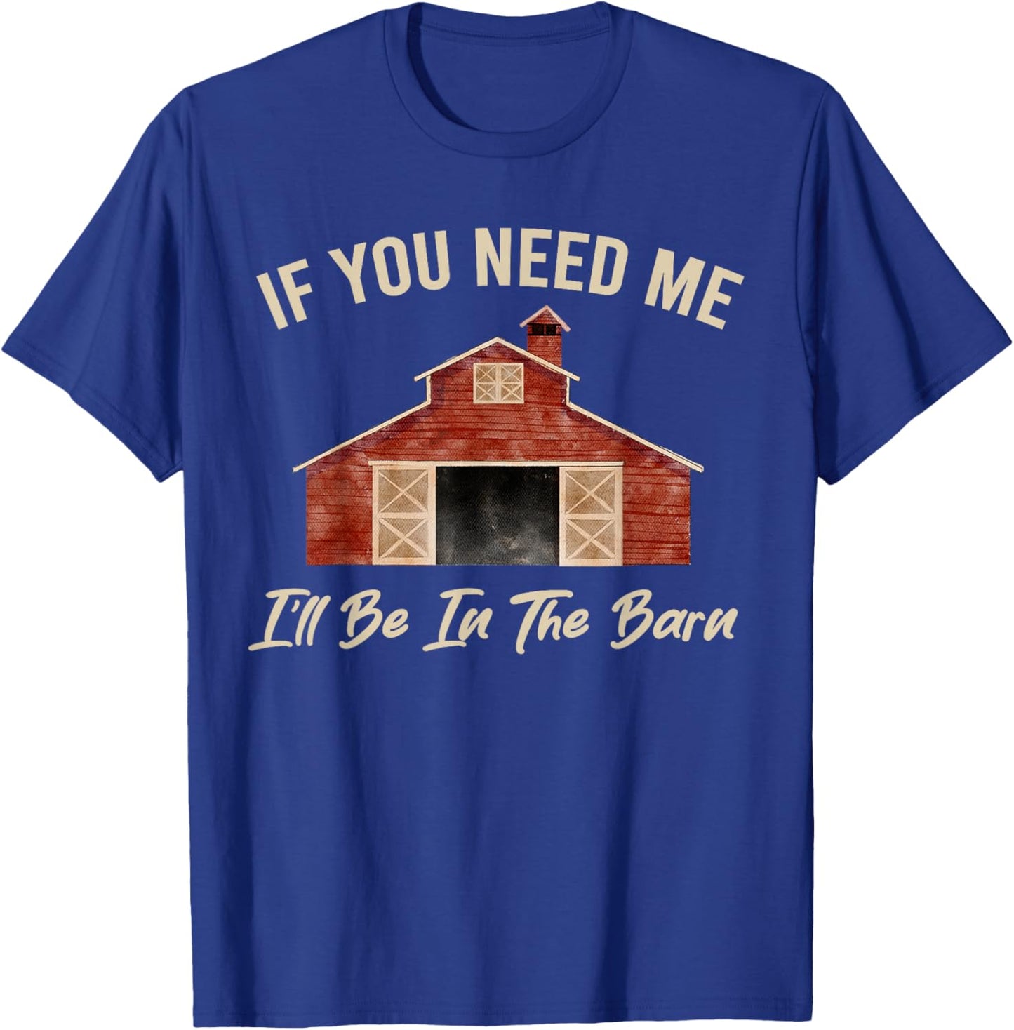 If You Need Me I'll Be in The Barn Funny Dad Farmer T-Shirt - T-Shirt | Royal